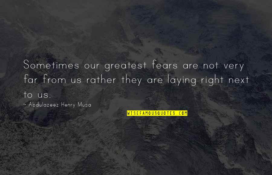 Us'rers Quotes By Abdulazeez Henry Musa: Sometimes our greatest fears are not very far Us'rers Quotes By Abdulazeez Henry Musa: Sometimes our greatest fears are not very far