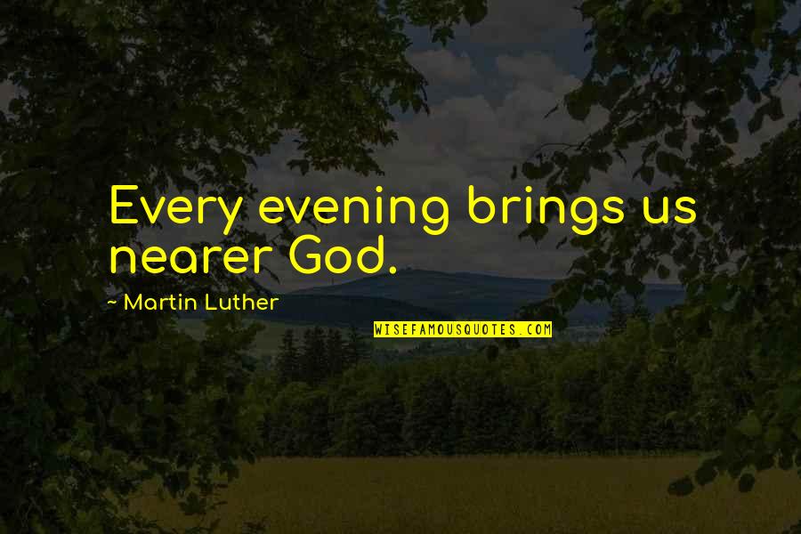 Us'rers Quotes By Martin Luther: Every evening brings us nearer God. Us'rers Quotes By Martin Luther: Every evening brings us nearer God.