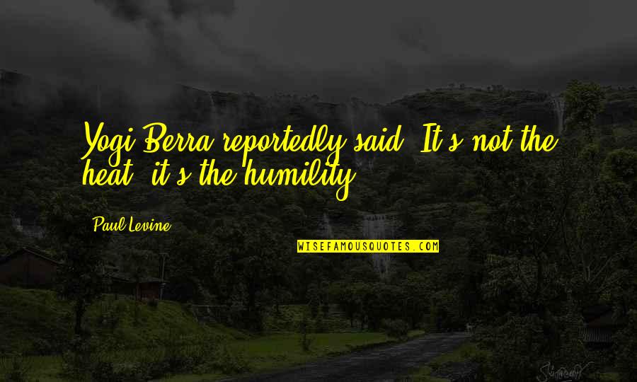 Uss Constitution Quotes By Paul Levine: Yogi Berra reportedly said, It's not the heat,