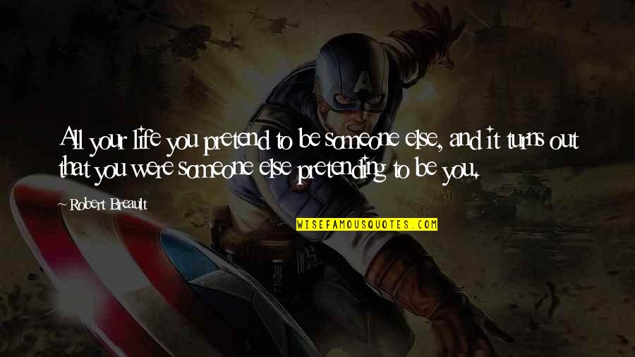 Uss Quote Quotes By Robert Breault: All your life you pretend to be someone Uss Quote Quotes By Robert Breault: All your life you pretend to be someone