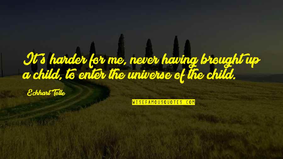 Ussall Quotes By Eckhart Tolle: It's harder for me, never having brought up