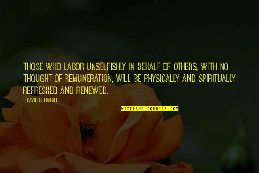 Ussery Construction Quotes By David B. Haight: Those who labor unselfishly in behalf of others,