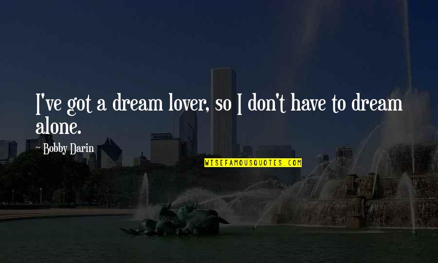 Usshare Quotes By Bobby Darin: I've got a dream lover, so I don't Usshare Quotes By Bobby Darin: I've got a dream lover, so I don't