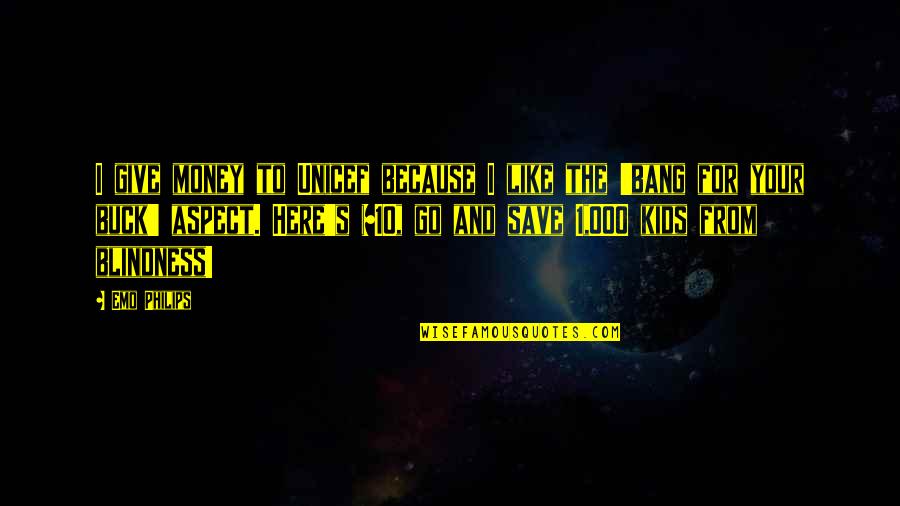 Ussing Kammers Quotes By Emo Philips: I give money to Unicef because I like Ussing Kammers Quotes By Emo Philips: I give money to Unicef because I like
