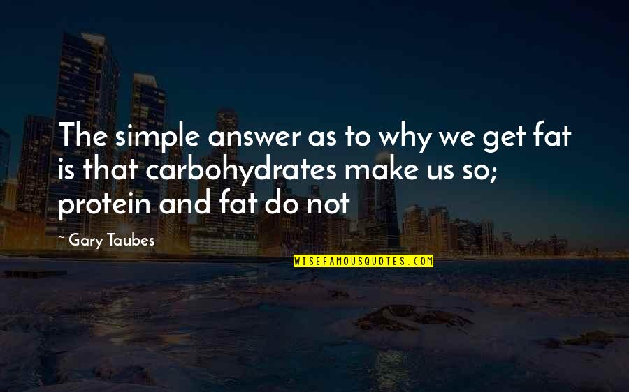 Us'so Quotes By Gary Taubes: The simple answer as to why we get