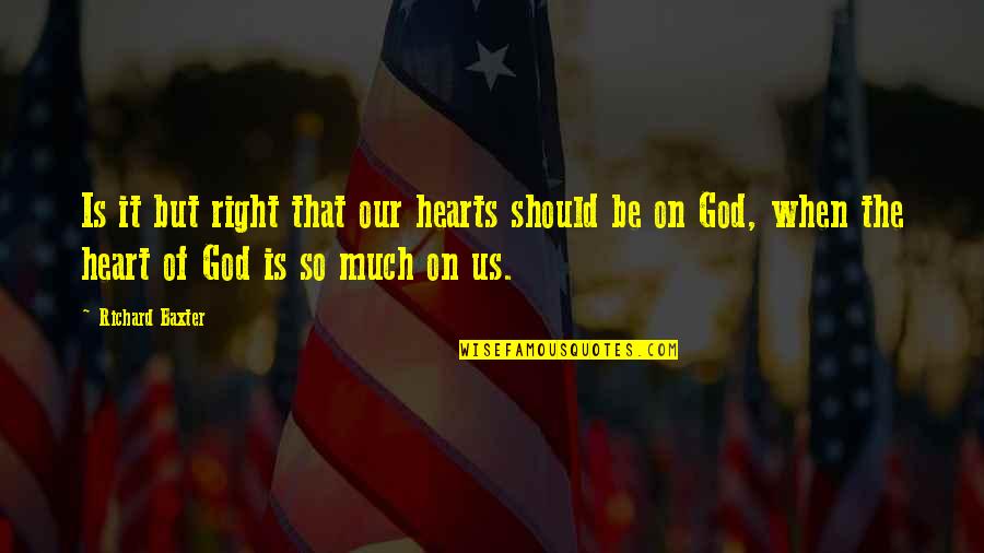 Us'so Quotes By Richard Baxter: Is it but right that our hearts should