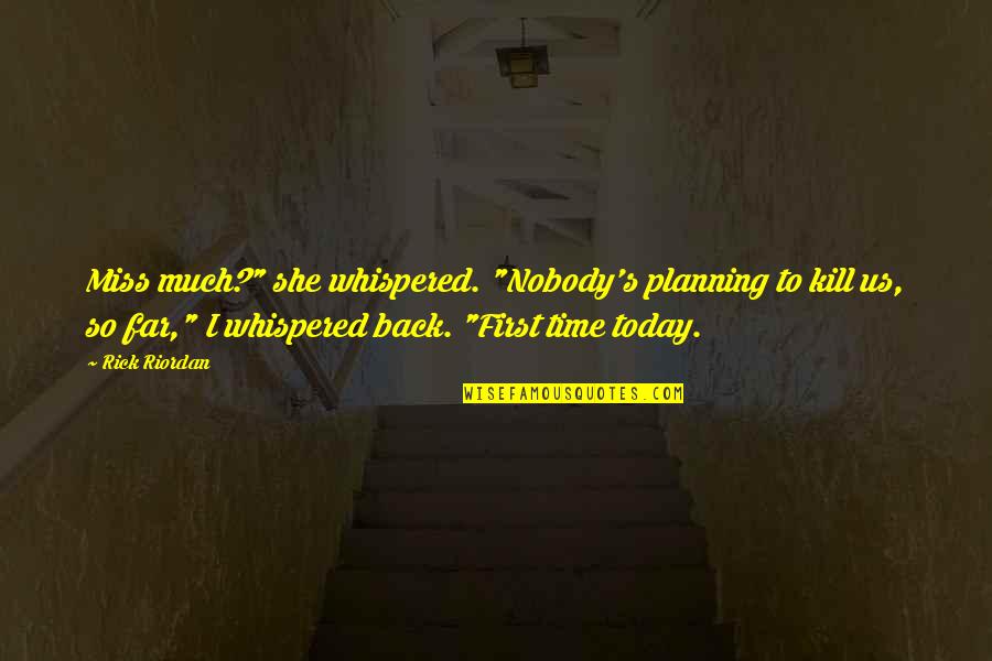 Us'so Quotes By Rick Riordan: Miss much?" she whispered. "Nobody's planning to kill Us'so Quotes By Rick Riordan: Miss much?" she whispered. "Nobody's planning to kill