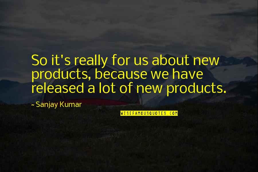 Us'so Quotes By Sanjay Kumar: So it's really for us about new products,