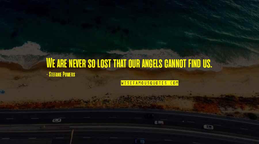 Us'so Quotes By Stefanie Powers: We are never so lost that our angels Us'so Quotes By Stefanie Powers: We are never so lost that our angels