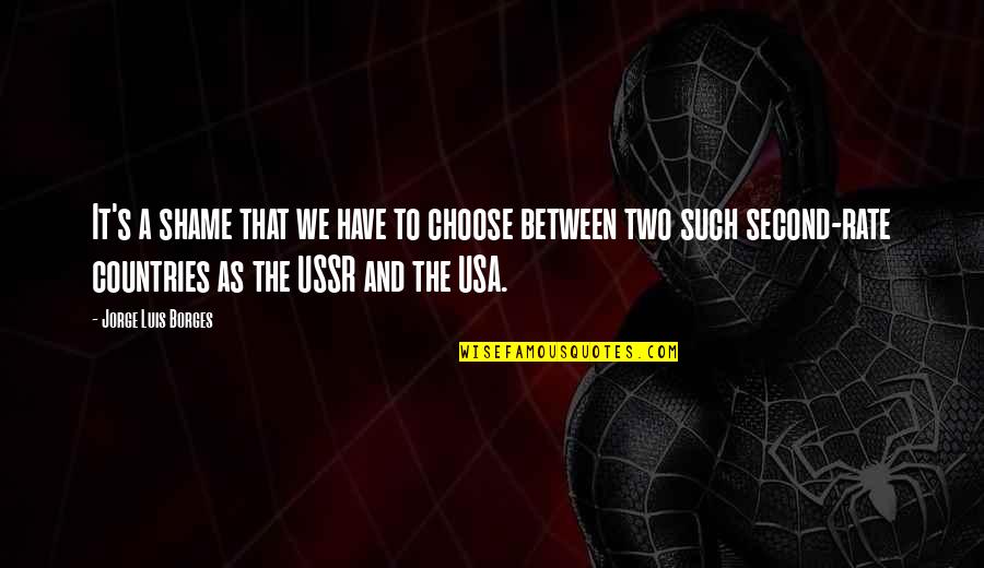 Ussr Quotes By Jorge Luis Borges: It's a shame that we have to choose