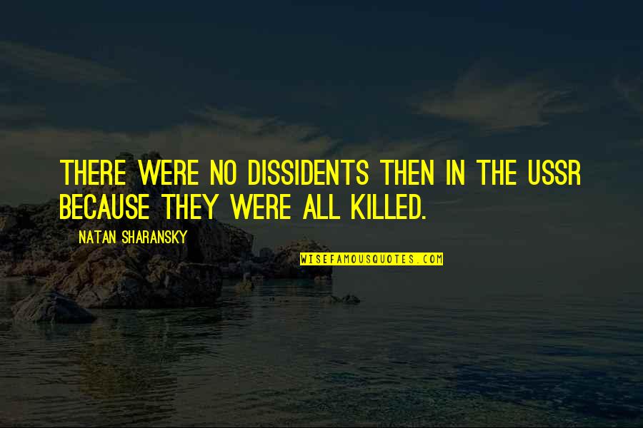Ussr Quotes By Natan Sharansky: There were no dissidents then in the USSR