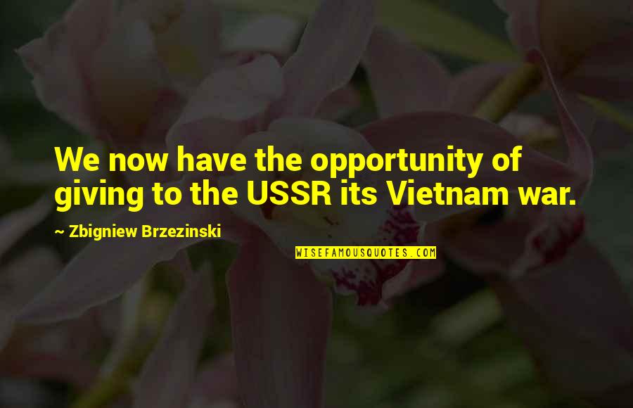 Ussr Quotes By Zbigniew Brzezinski: We now have the opportunity of giving to