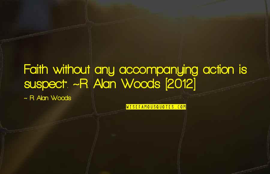 Ussr Space Race Quotes By R. Alan Woods: Faith without any accompanying action is suspect". ~R.