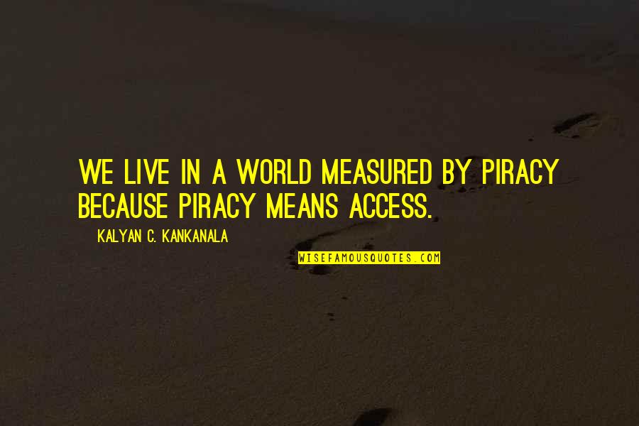 Usta Villavicencio Quotes By Kalyan C. Kankanala: We Live in a World Measured by Piracy