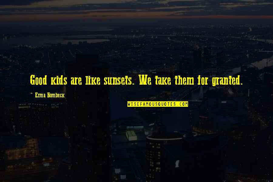 Ustach Park Quotes By Erma Bombeck: Good kids are like sunsets. We take them