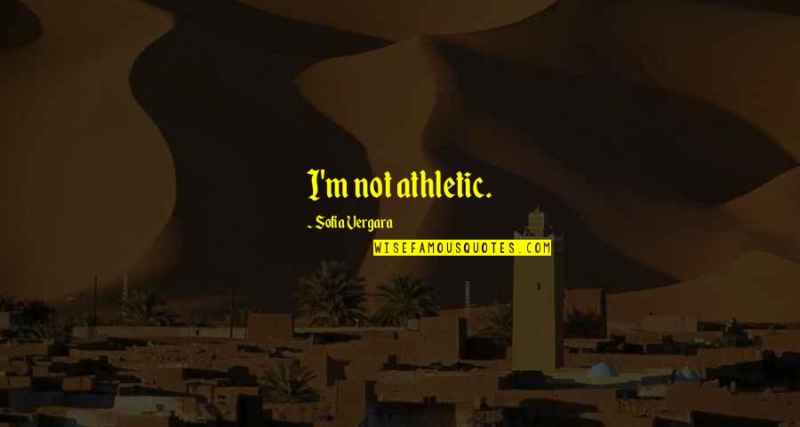 Ustacould Quotes By Sofia Vergara: I'm not athletic. Ustacould Quotes By Sofia Vergara: I'm not athletic.