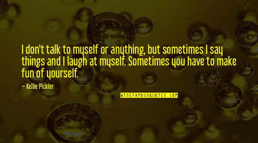 Ustad Bismillah Khan Quotes By Kellie Pickler: I don't talk to myself or anything, but Ustad Bismillah Khan Quotes By Kellie Pickler: I don't talk to myself or anything, but