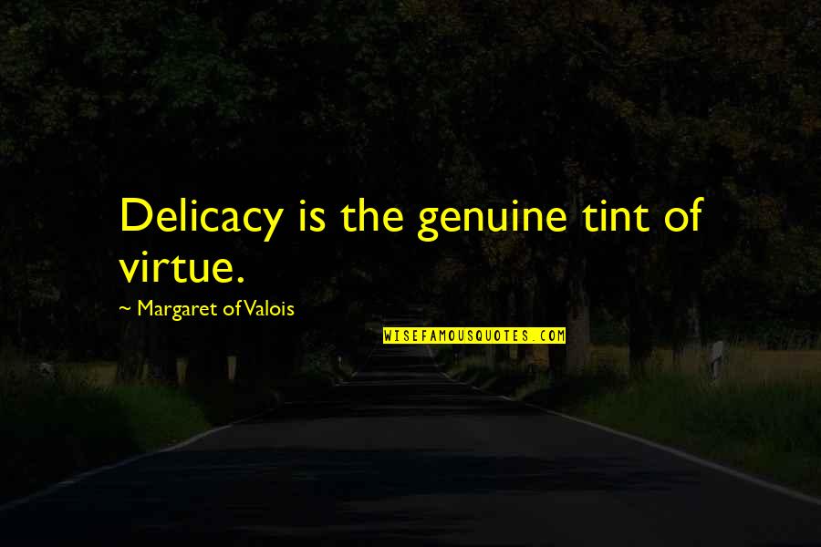 Ustad Bismillah Khan Quotes By Margaret Of Valois: Delicacy is the genuine tint of virtue. Ustad Bismillah Khan Quotes By Margaret Of Valois: Delicacy is the genuine tint of virtue.