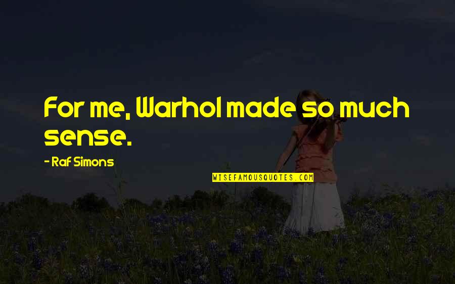 Ustad Bismillah Khan Quotes By Raf Simons: For me, Warhol made so much sense. Ustad Bismillah Khan Quotes By Raf Simons: For me, Warhol made so much sense.