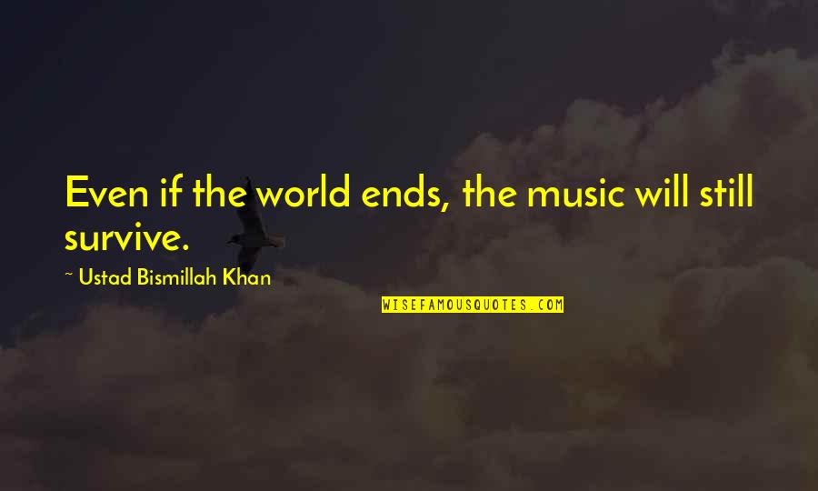 Ustad Bismillah Khan Quotes By Ustad Bismillah Khan: Even if the world ends, the music will Ustad Bismillah Khan Quotes By Ustad Bismillah Khan: Even if the world ends, the music will