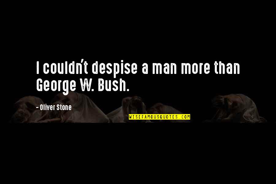 Ustajem Quotes By Oliver Stone: I couldn't despise a man more than George