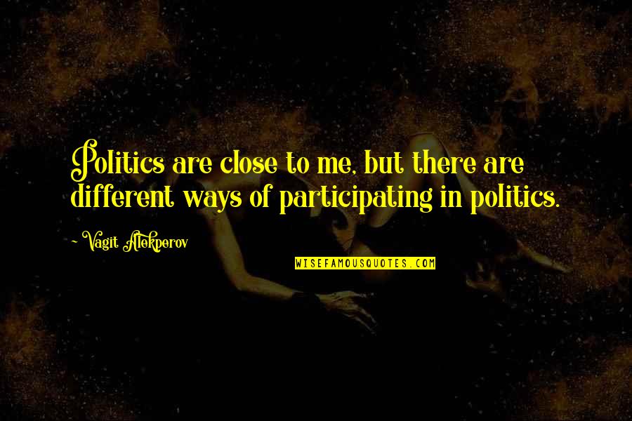 Ustalara Quotes By Vagit Alekperov: Politics are close to me, but there are