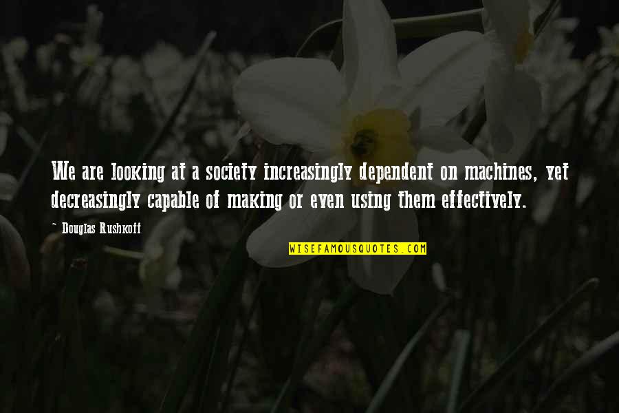 Ustam Yemek Quotes By Douglas Rushkoff: We are looking at a society increasingly dependent