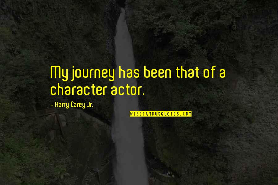 Ustani Jee Quotes By Harry Carey Jr.: My journey has been that of a character Ustani Jee Quotes By Harry Carey Jr.: My journey has been that of a character