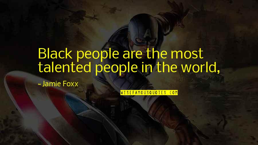 Ustani Jee Quotes By Jamie Foxx: Black people are the most talented people in