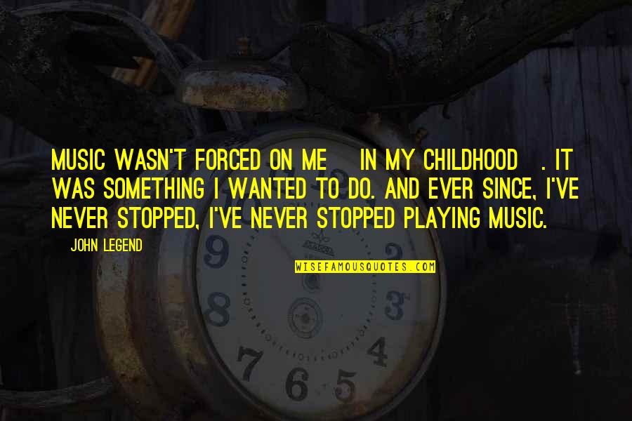 Ustani Jee Quotes By John Legend: Music wasn't forced on me [in my childhood].