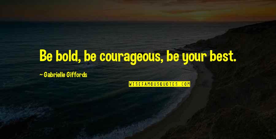 Ustanoveni Quotes By Gabrielle Giffords: Be bold, be courageous, be your best.