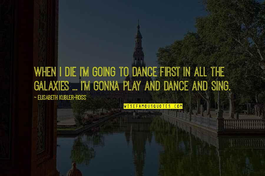 Ustaz Abdullah Quotes By Elisabeth Kubler-Ross: When I die I'm going to dance first Ustaz Abdullah Quotes By Elisabeth Kubler-Ross: When I die I'm going to dance first