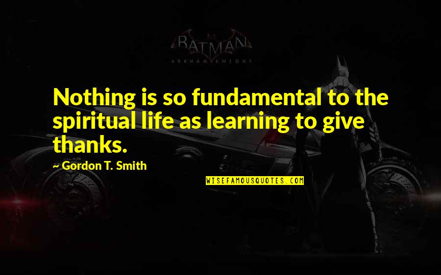 Ustaz Abdullah Quotes By Gordon T. Smith: Nothing is so fundamental to the spiritual life