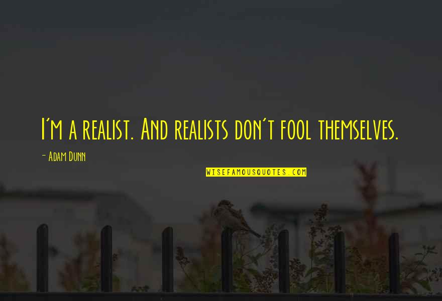 Ustaz Don Daniyal Quotes By Adam Dunn: I'm a realist. And realists don't fool themselves.