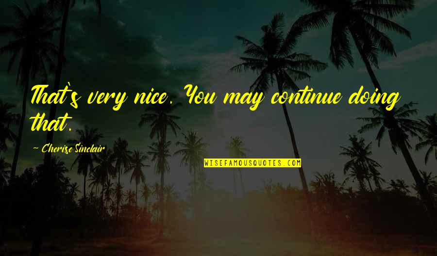Usted Es Quotes By Cherise Sinclair: That's very nice. You may continue doing that.
