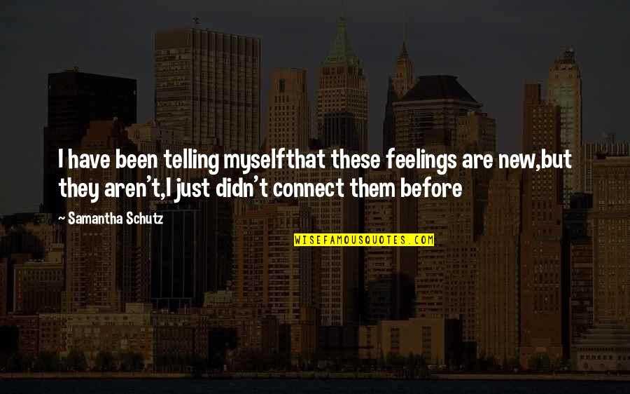 Usterin Quotes By Samantha Schutz: I have been telling myselfthat these feelings are Usterin Quotes By Samantha Schutz: I have been telling myselfthat these feelings are