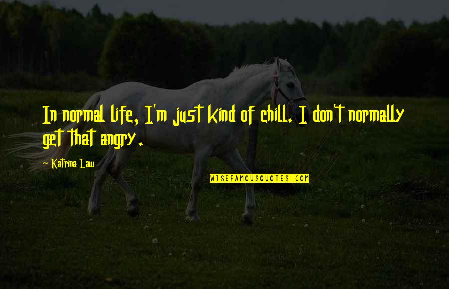 Usthemp Quotes By Katrina Law: In normal life, I'm just kind of chill.