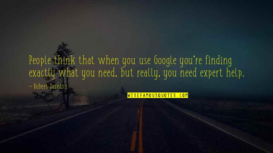 Usthemp Quotes By Robert Darnton: People think that when you use Google you're