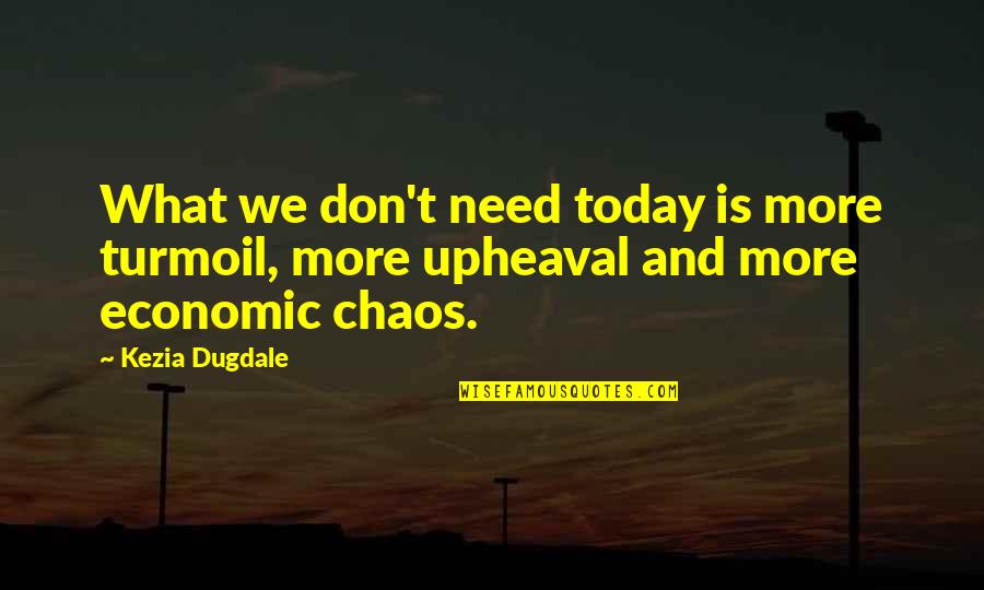 Ustheremingtons Quotes By Kezia Dugdale: What we don't need today is more turmoil,