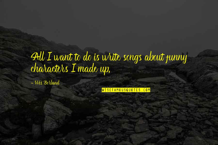 Ustinovich 2000 Quotes By Wes Borland: All I want to do is write songs