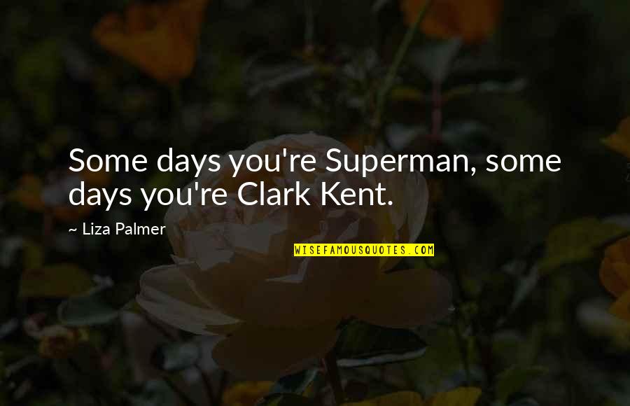 Usto Quotes By Liza Palmer: Some days you're Superman, some days you're Clark