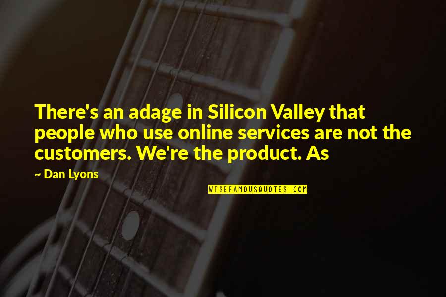 Usturoi Quotes By Dan Lyons: There's an adage in Silicon Valley that people Usturoi Quotes By Dan Lyons: There's an adage in Silicon Valley that people
