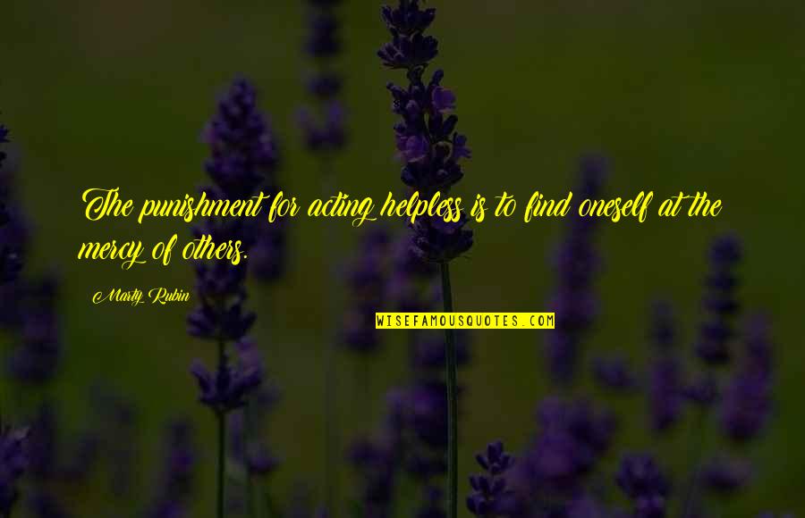 Usturoi Quotes By Marty Rubin: The punishment for acting helpless is to find