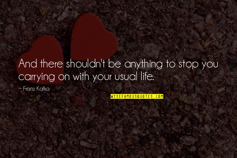 Usual Quotes By Franz Kafka: And there shouldn't be anything to stop you
