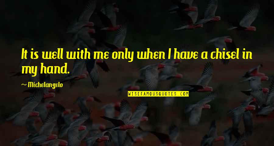 Usual Suspect Quotes By Michelangelo: It is well with me only when I Usual Suspect Quotes By Michelangelo: It is well with me only when I