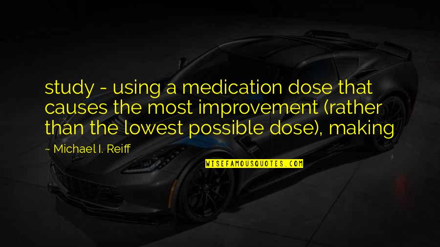 Usually Dose Quotes By Michael I. Reiff: study - using a medication dose that causes