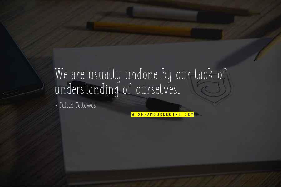 Usually Quotes By Julian Fellowes: We are usually undone by our lack of