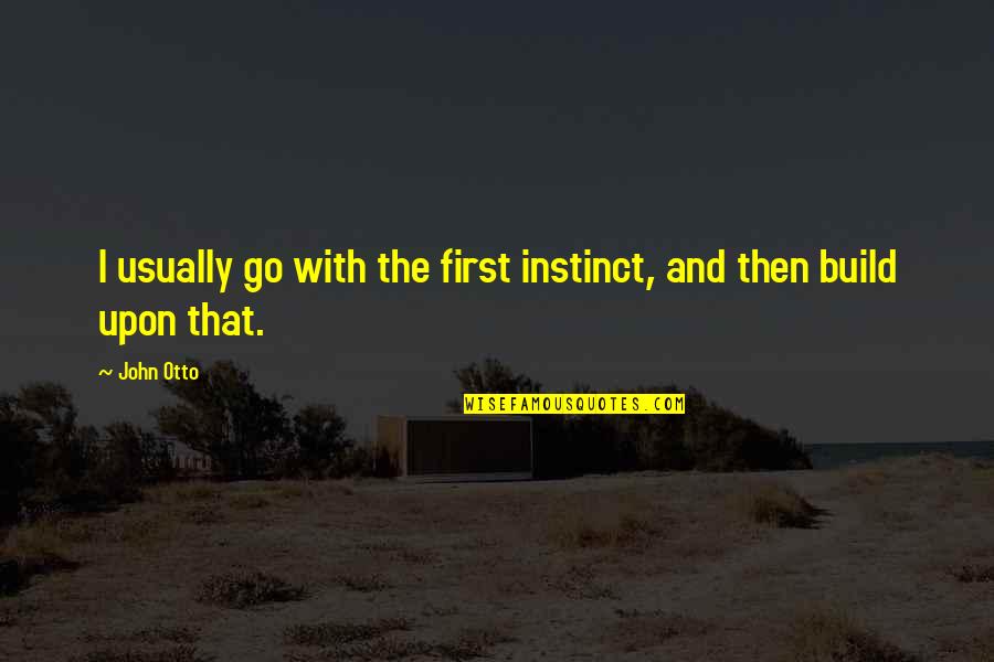 Usually The Quotes By John Otto: I usually go with the first instinct, and