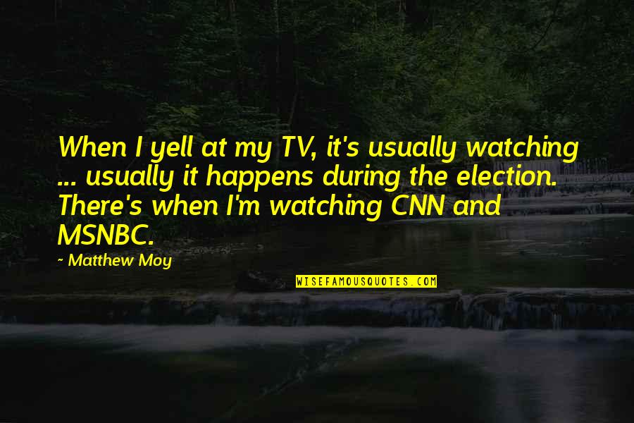 Usually The Quotes By Matthew Moy: When I yell at my TV, it's usually