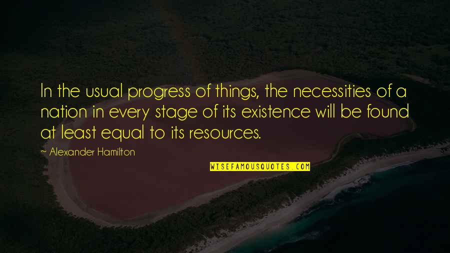 Usual's Quotes By Alexander Hamilton: In the usual progress of things, the necessities
